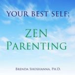 Your Best Self Zen Parenting, Brenda Shoshanna
