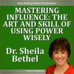 Mastering InfluenceThe Art and Skill..., Dr. Sheila Bethel