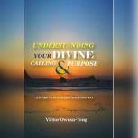 Understanding Your Divine Calling And..., Victor OwusuTeng