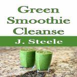 Green Smoothie Cleanse, J. Steele