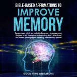 Bible-Based Affirmations to Improve Memory Renew your mind for unlimited memory improvement, fix your brain through training using God's Word and his power; photographic memory and memory power, Good News Meditations