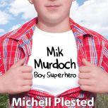 Mik Murdoch, Boy Superhero, Michell Plested
