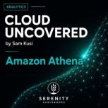Cloud Uncovered Amazon Athena, Sam Kusi
