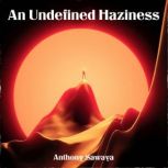 An Undefined Haziness, Anthony Sawaya