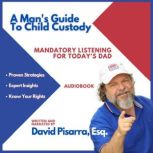 A Mans Guide To Child Custody, David Pisarra, Esq.