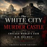 The White City and the Murder Castle..., Charles River Editors
