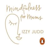 Mindfulness for Mums, Izzy Judd