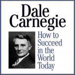 How to Succeed in the World Today, Dale Carnegie  Associates