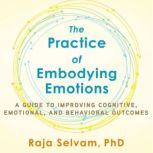 The Practice of Embodying Emotions, Raja Selvam, PhD