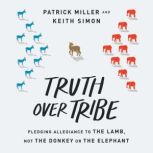 Truth Over Tribe Pledging Allegiance to the Lamb, Not the Donkey or the Elephant, Patrick Miller