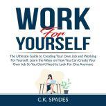 Work For YourSelf The Ultimate Guide..., C.K. Spades