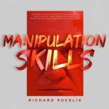 Manipulation Skills: Learn How to Analyze People with Body Language and Dark Psychology. Learn Powerful Mind Control, Persuasion and NLP Techniques with this ultimate guide, Richard Pucelik