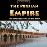 The Persian Empire Their Routes, Their Roots, and Their History, Kelly Mass