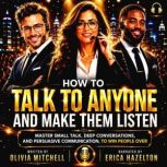 How To Talk To Anyone And Make Them L..., Olivia Mitchell