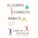 El Cuerpo Correcto Para Ti, Gary M. Douglas