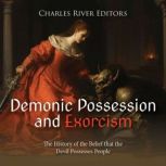 Demonic Possession and Exorcism The ..., Charles River Editors