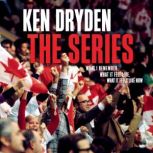 The Series What I Remember, What It Felt Like, What It Feels Like Now, Ken Dryden