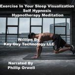 Exercise In Your Sleep Self Hypnosis ..., Key Guy Technology LLC