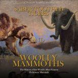 Saber-Toothed Tigers and Woolly Mammoths: The History of the Worlds Most Famous Prehistoric Mammals, Charles River Editors
