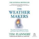 The Weather Makers How We Are Changing the Planet and What it Means for Life on Earth, Tim Flannery