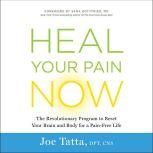 Heal Your Pain Now The Revolutionary Program to Reset Your Brain and Body for a Pain-Free Life, Joe Tatta