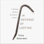 In Defense of Looting A Riotous History of Uncivil Action, Vicky Osterweil