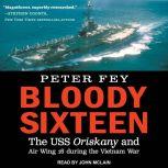 Bloody Sixteen The USS Oriskany and Air Wing 16 during the Vietnam War, Peter Fey