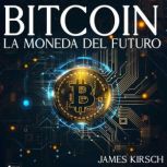Bitcoin La Moneda del Futuro, James Kirsch