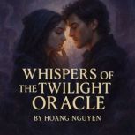 Whispers of the Twilight Oracle A Se..., Hoang Nguyen