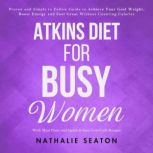 Atkins Diet for Busy Women Proven an..., Nathalie Seaton
