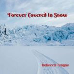 Forever Covered in Snow, Rebecca Teague