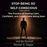Stop Being So SelfConscious The Pra..., Rowan E. Sages