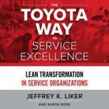 The Toyota Way to Service Excellence Lean Transformation in Service Organizations, Jeffrey K. Liker