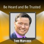 Be Heard and Be Trusted, Tom Marcoux