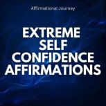 Extreme Self Confidence Affirmations, Affirmational Journey