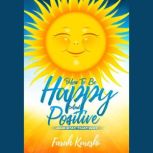 How To Be Happy And Positive, Farah Kureshi