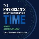 The Physicians Guide to Owning Your ..., Stacey Ishman MD MPH FAAP FACS