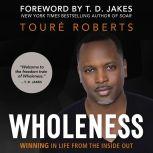 Wholeness Winning in Life from the Inside Out, Toure Roberts