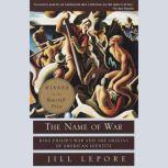 The Name of War King Philip's War and the Origins of American Identity, Jill Lepore