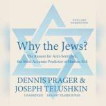 Why the Jews? The Reason for Anti-Semitism, the Most Accurate Predictor of Human Evil, Dennis Prager; Joseph Telushkin