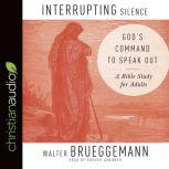 Interrupting Silence God's Command to Speak Out, Walter Brueggemann