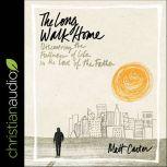 The Long Walk Home Discovering the Fullness of Life in the Love of the Father, Matt Carter