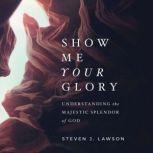 Show Me Your Glory, Steven J. Lawson