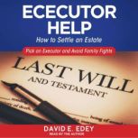 Executor Help How to Settle an Estate Pick an Executor and Avoid Family Fights, David E. Edey