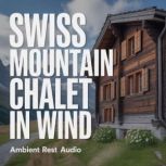 Swiss Mountain Chalet in Wind, Ambient Rest Audio