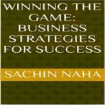 Winning the Game Business Strategies..., Sachin Naha