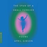 The Span of a Small Forever, April Gibson