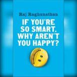 If Youre So Smart, Why Arent You Ha..., Raj Raghunathan