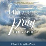 14 Reasons to Pray in The Holy Spirit..., Tracy L. Williams