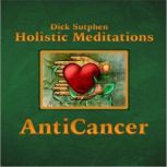 Holistic Meditations AntiCancer, Dick Sutphen